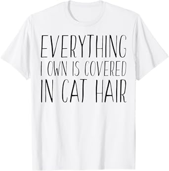 Everything I Own Is Covered In Cat Hair - Funny Cat Lover T-Shirt for Men Women Kids