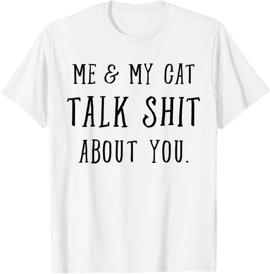 Me and My Cat Talk Shit About You Funny Cat Lady Top T-Shirt