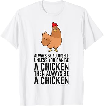 Always Be Yourself Unless You Can Be A Chicken T-Shirt