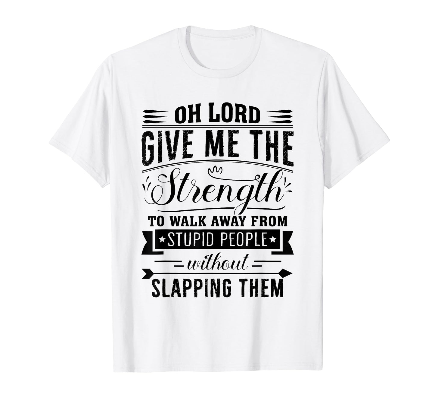 Oh Lord Give Me The Strength To Walk Away From Stupid People T-Shirt
