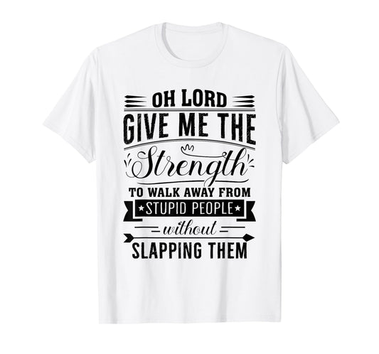 Oh Lord Give Me The Strength To Walk Away From Stupid People T-Shirt