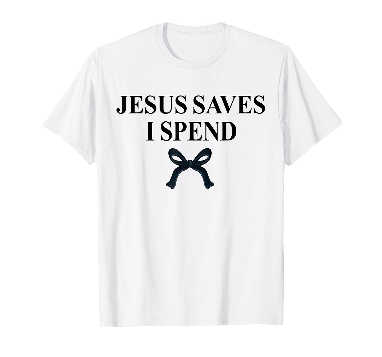 Jesus Saves I Spend Bow Saying Quote Christian Men Women T-Shirt