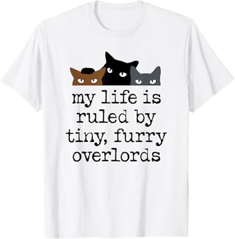 My Life Is Ruled by Tiny Furry Overlords T-Shirt