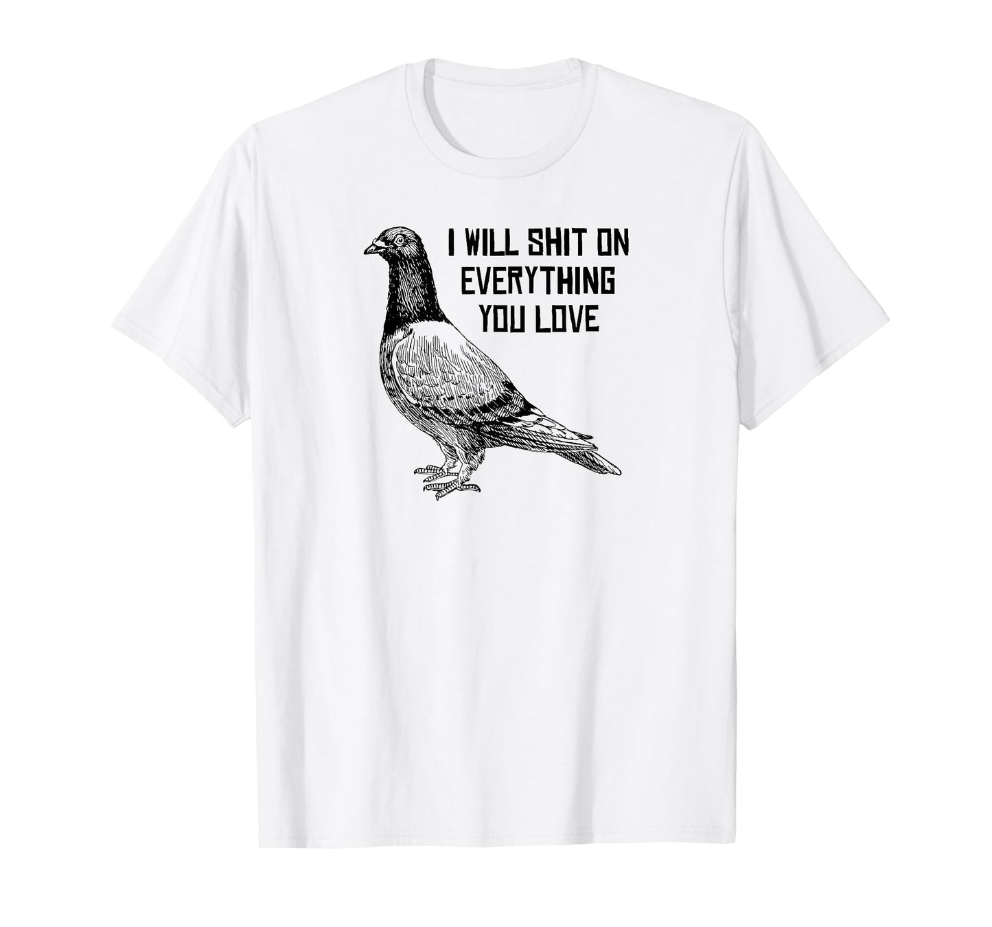 I WILL SHIT ON EVERYTHING YOU LOVE T-Shirt