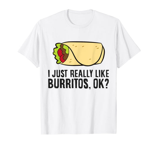 Burrito Lover I Just Really Like burritos T-Shirt