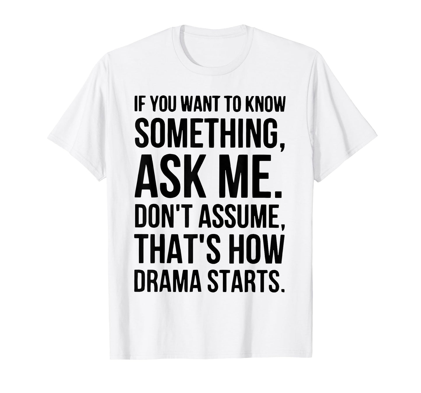 If You Want To Know Something Ask Me Don't Assume That's How T-Shirt