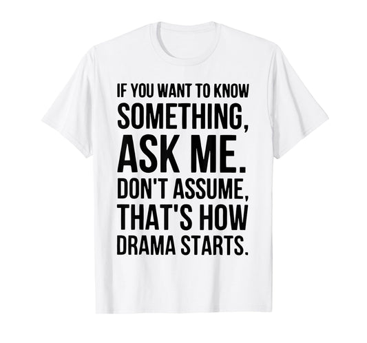 If You Want To Know Something Ask Me Don't Assume That's How T-Shirt