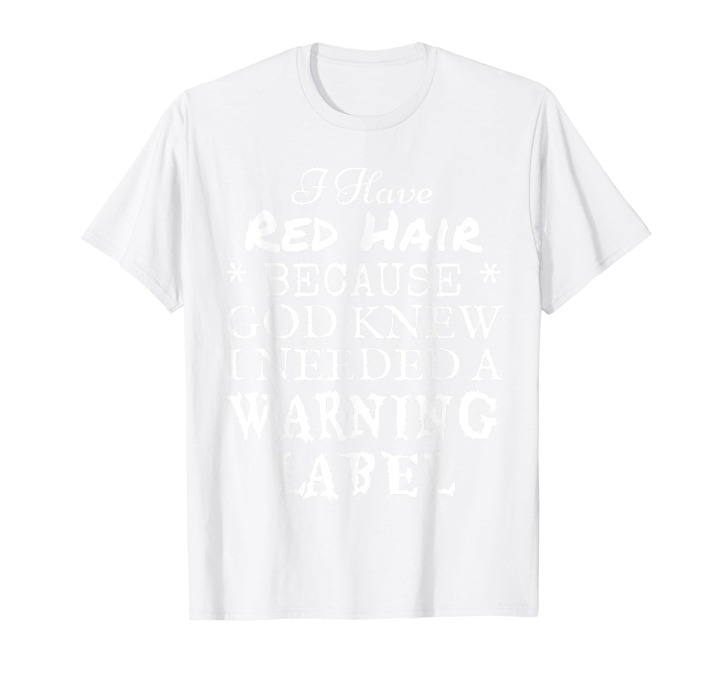 I Have Red Hair Because God Knew I Needed A Warning Label T-Shirt