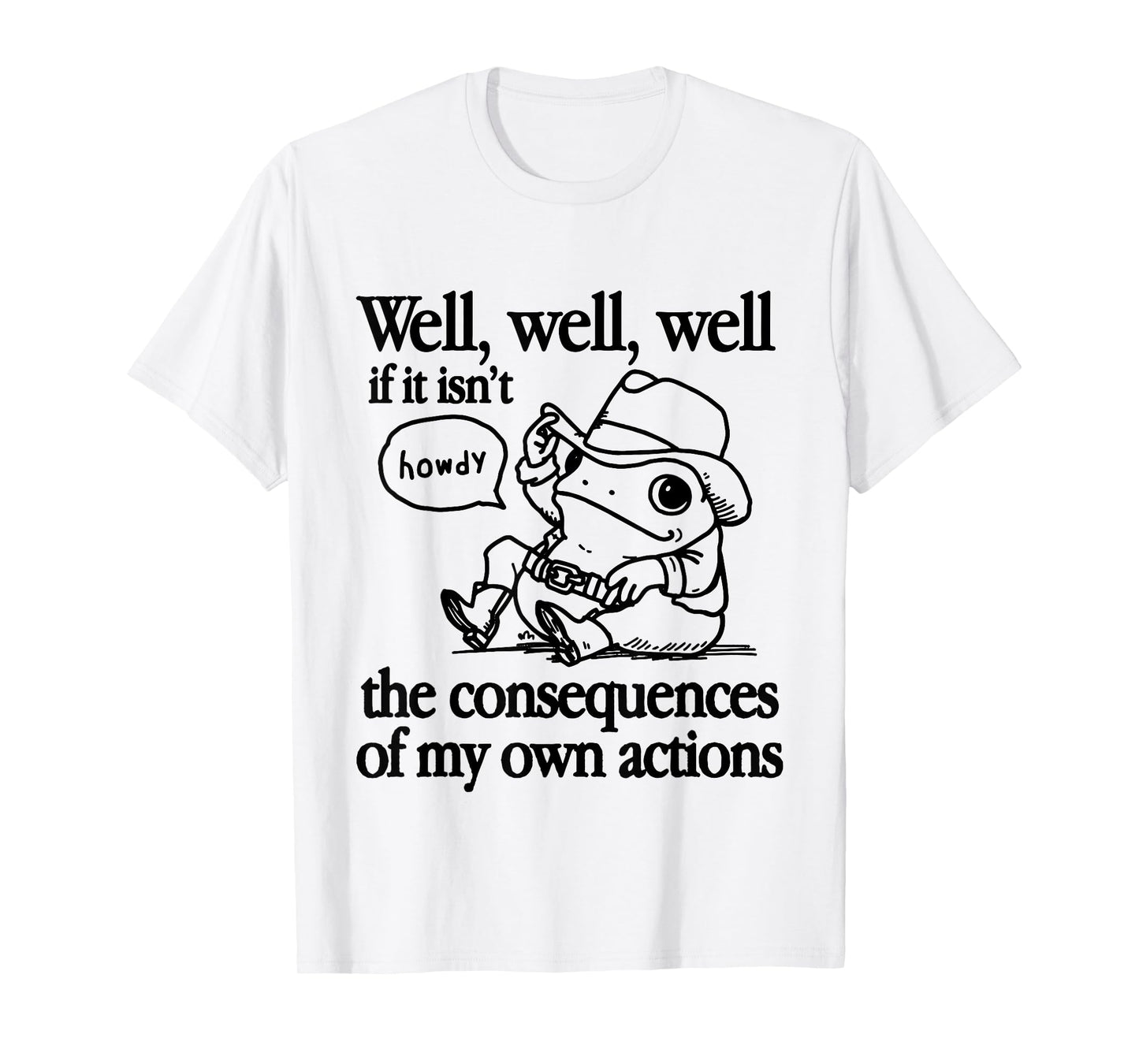 Well If It Isn't The Consequences Of My Own Actions Frog T-Shirt