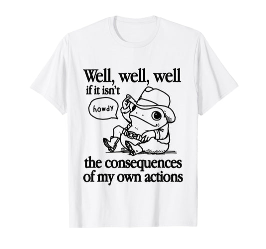 Well If It Isn't The Consequences Of My Own Actions Frog T-Shirt