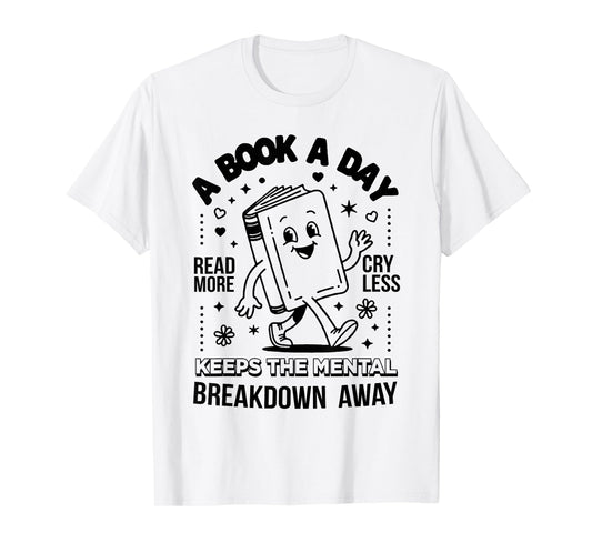 A Book A Day Read More Cry Less Keeps The Mental Breakdown T-Shirt