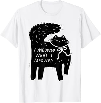 I Meowed What I Meowed Cat T-Shirt
