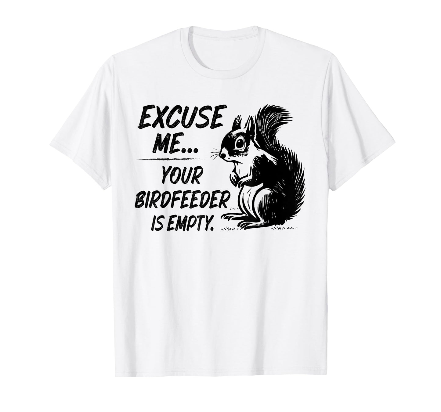 Funny Squirrel Excuse Me Your Birdfeeder Is Empty T-Shirt