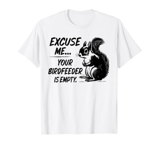 Funny Squirrel Excuse Me Your Birdfeeder Is Empty T-Shirt