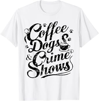 Coffee Dogs Crime Shows Funny Coffee Dog Lovers Men Women T-Shirt