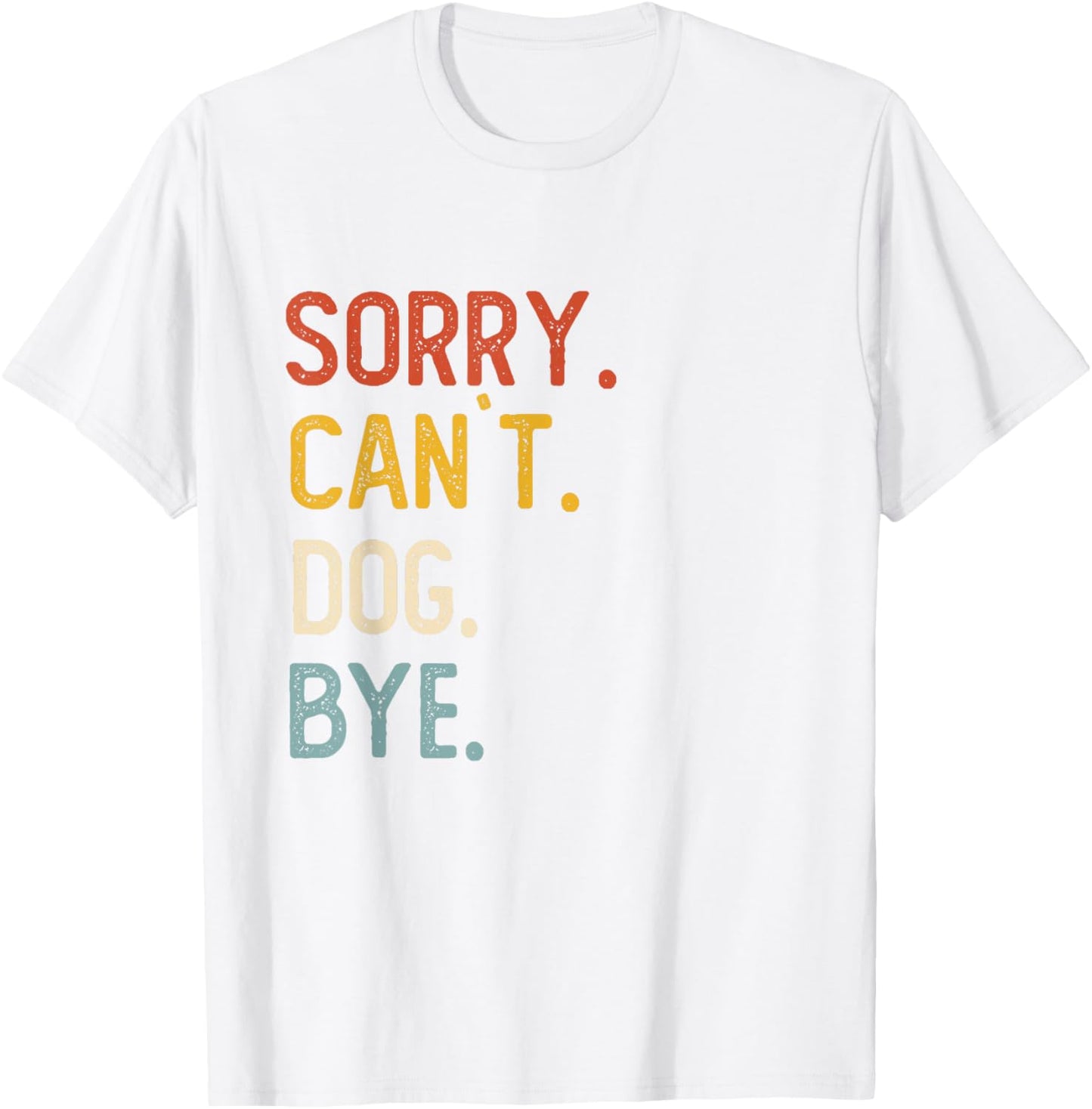 Sorry Can't Dog Bye Shirts Funny Dog Lovers T-Shirt