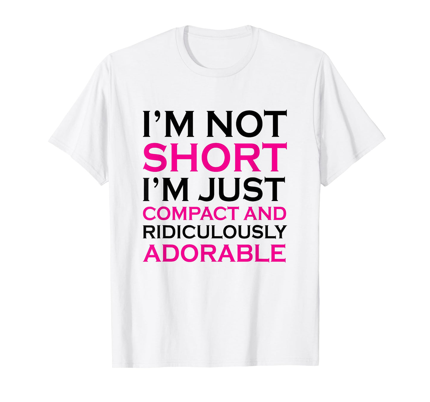I'm not short I'm just compact ridiculously adorable t shirt T-Shirt