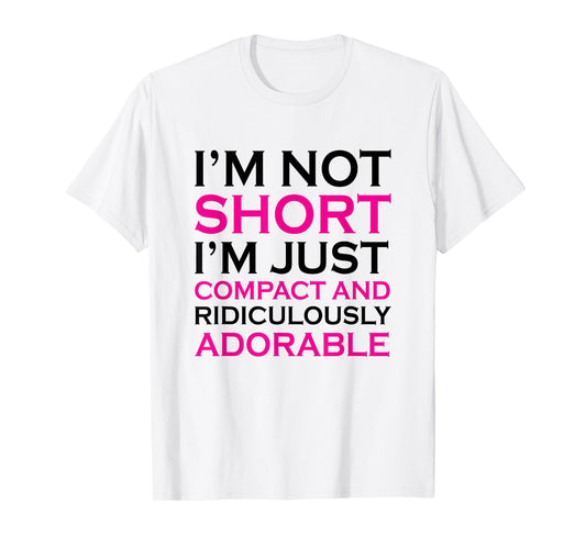 I'm not short I'm just compact ridiculously adorable t shirt T-Shirt