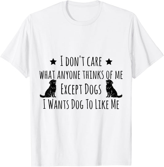 I Don't Care What Anyone Thinks Of Me Except Dogs T-Shirt