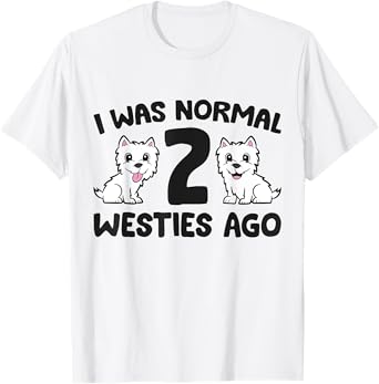 I Was Normal 2 Westies Ago Funny Westie T-Shirt