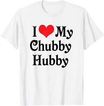 I Love Heart My Chubby Hubby - Boyfriend Girlfriend Lovers T-Shirt