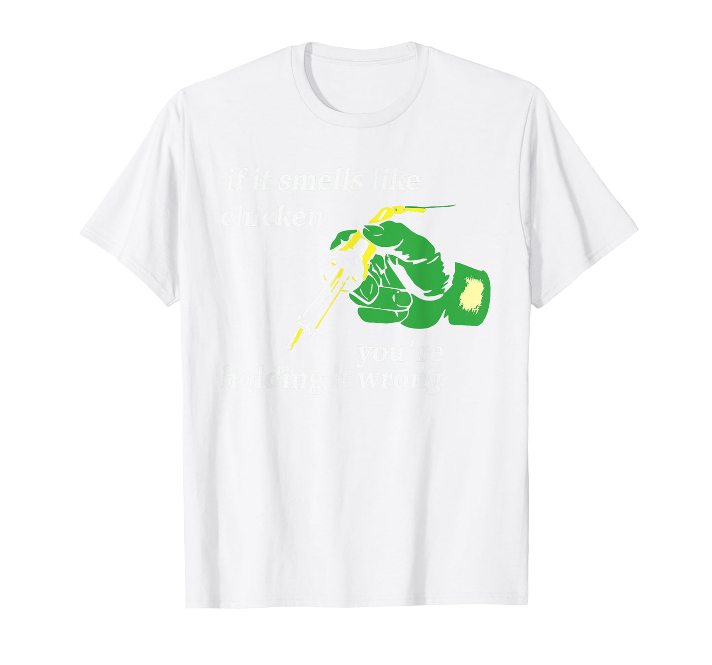 If It Smells Like Chicken You're Holding It Wrong Apparel T-Shirt