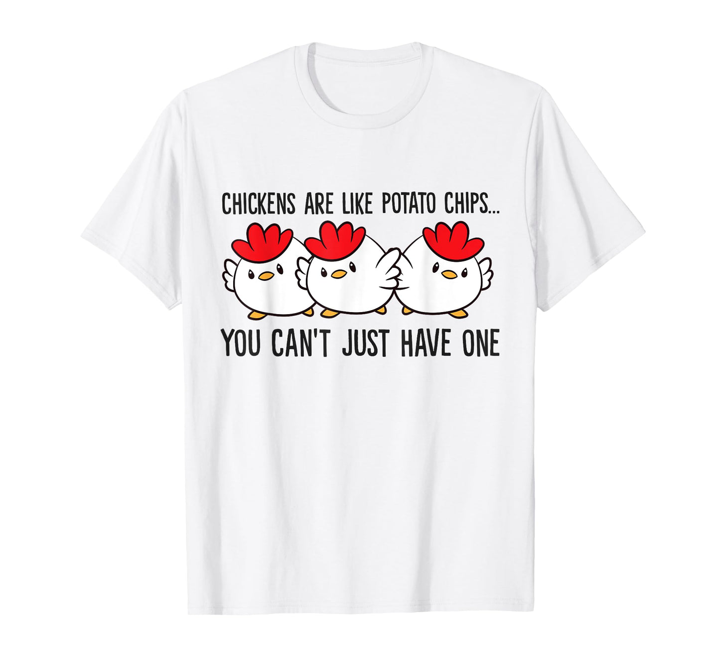 Chickens Are Like Potato Chips You Can't Just Have One T-Shirt