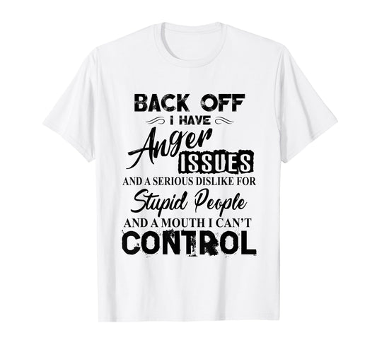 Back Off I Have Anger Issues Serious Dislike Stupid People T-Shirt