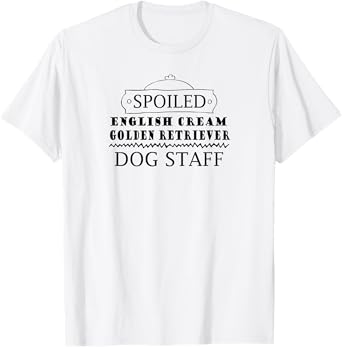Spoiled English Cream Golden Retriever dog staff for pet Men Women Kids T-Shirt