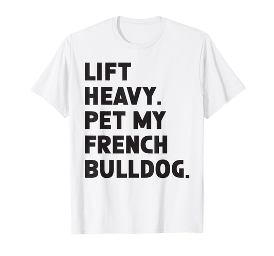 Fitness Workout - Lift Heavy Pet Dog French Bulldog T-Shirt for Men Women