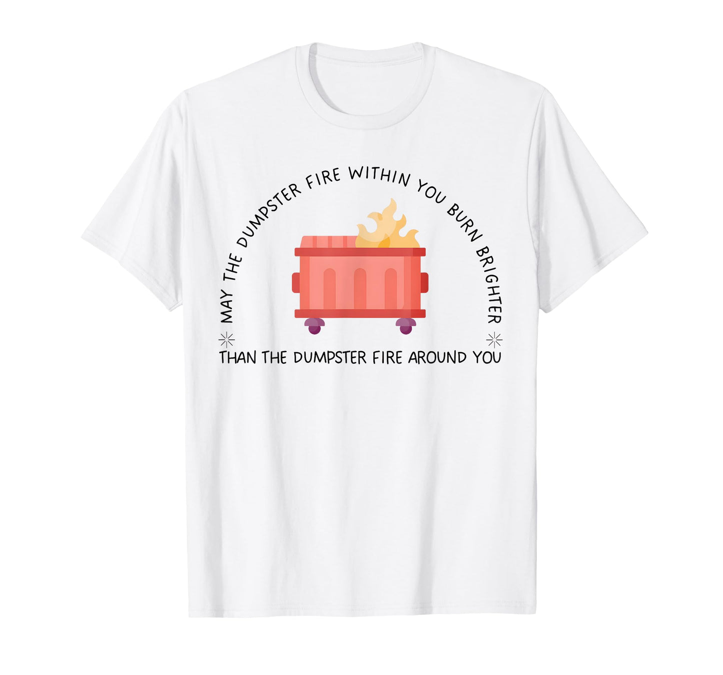 May The Dumpster Fire Within You Burn Brighter Funny Quote T-Shirt
