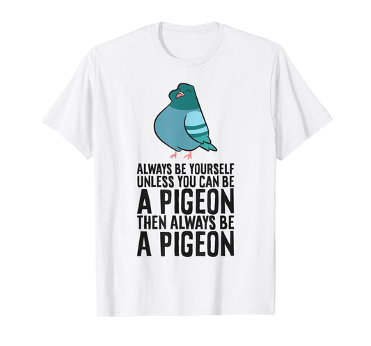 Always Be Yourself Unless You Can Be A Pigeon T-Shirt