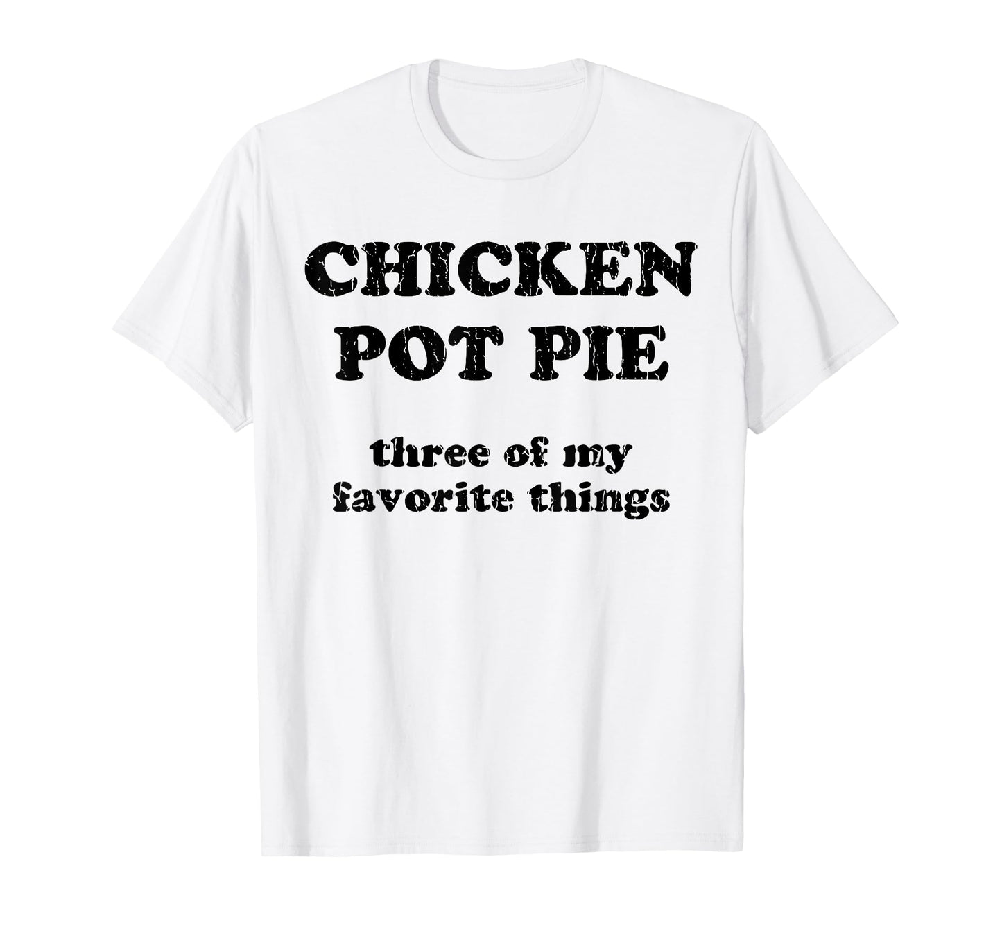 Chicken Pot Pie Three Of My Favorite Things T-Shirt