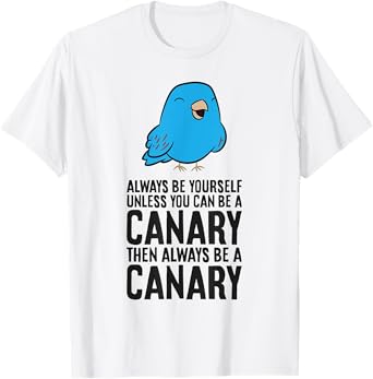 Always Be Yourself Unless You Can Be A Canary T-Shirt