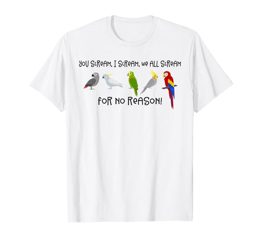I Scream, You Scream, We All Scream For No Reason Funny Bird T-Shirt