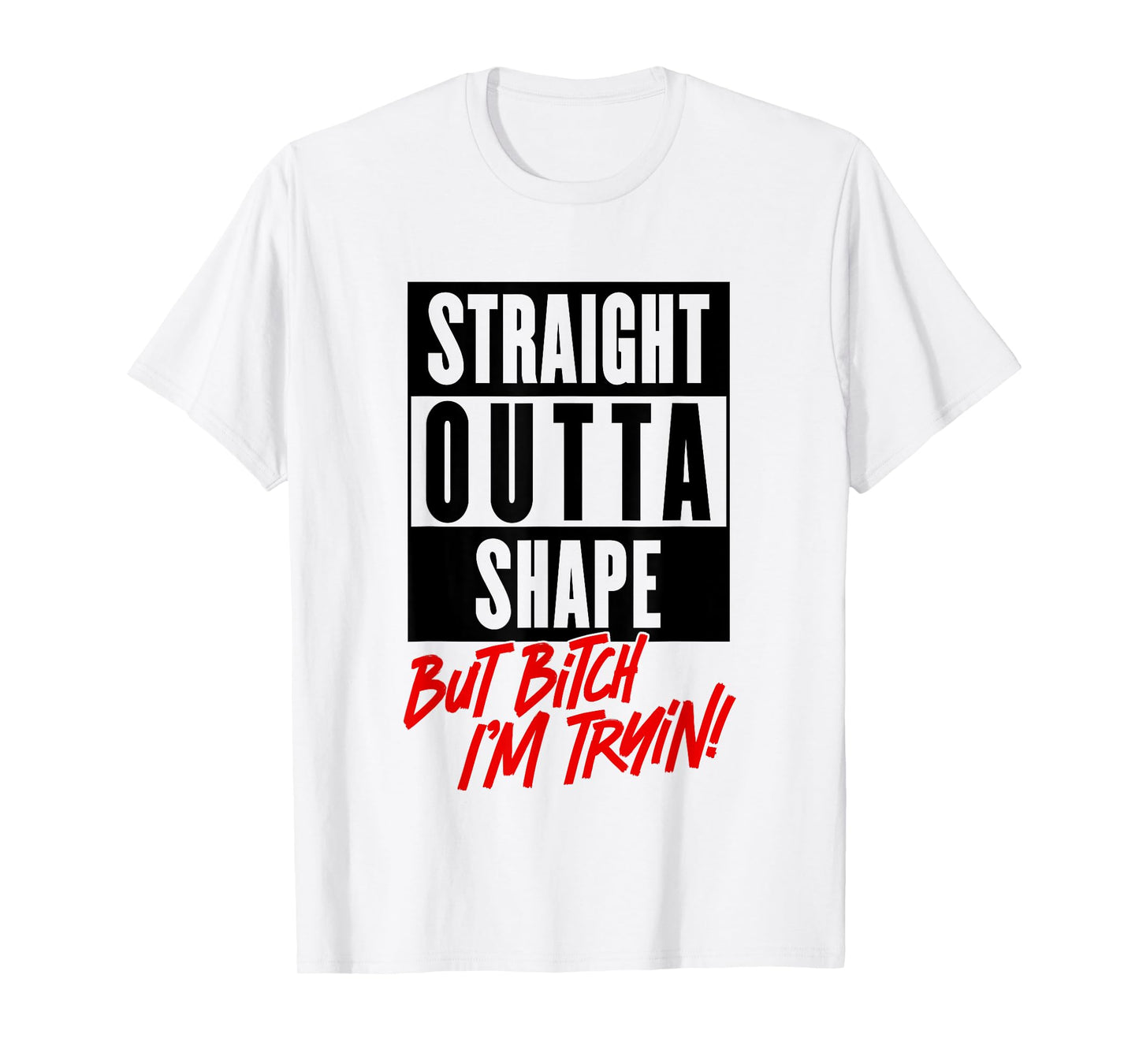 Straight Outta Shape But Bitch Im Trying Funny Woman Workout T-Shirt