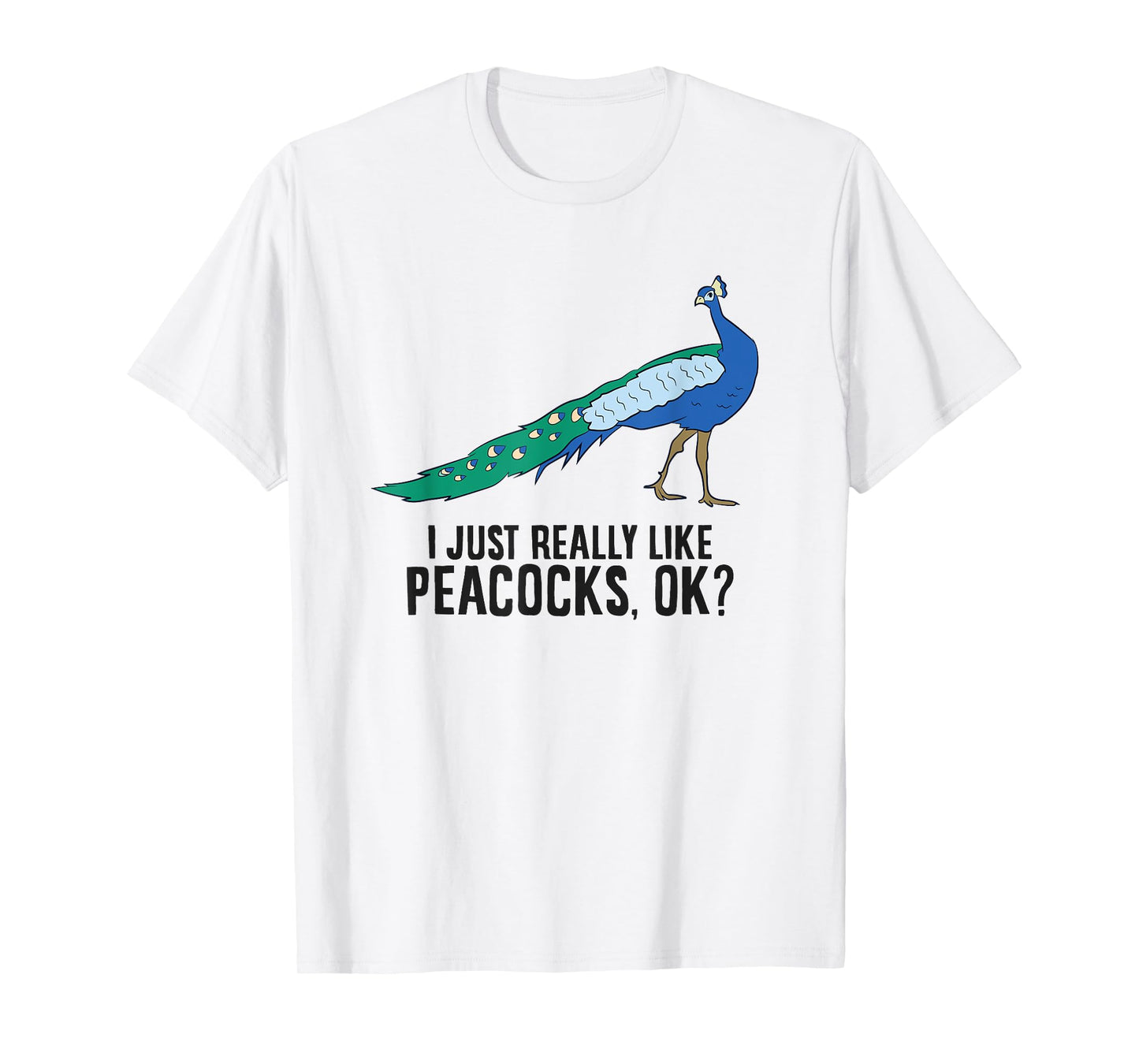 I Just Really Like Peacocks Okay Funny Peacock T-Shirt