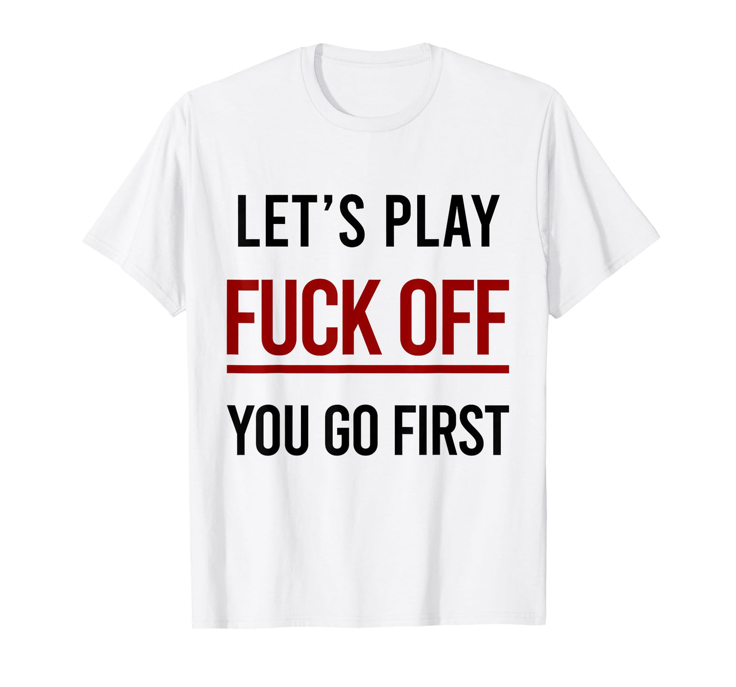 Let's Play Fuck Off You Go First Funny Sarcasm Adult T-Shirt