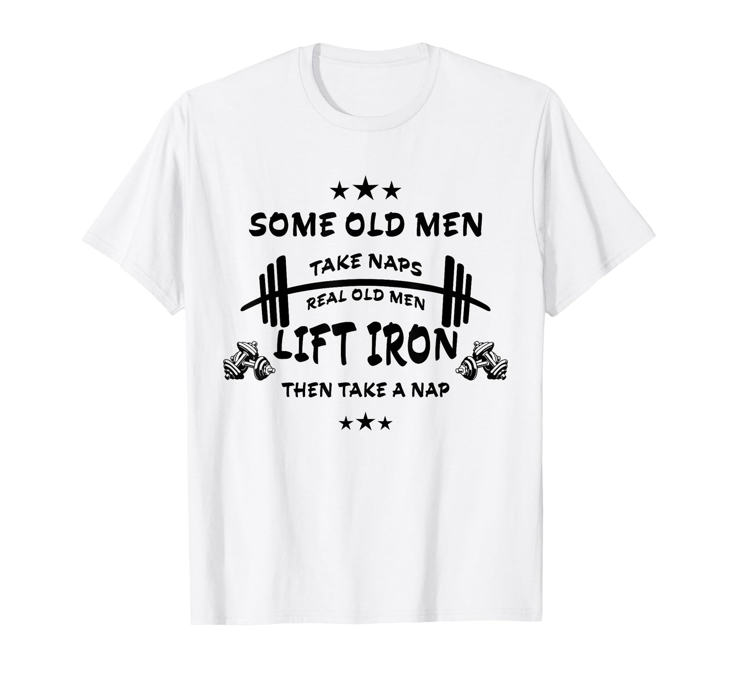 Some Old Men Take Naps Real Old Men Lift Iron Then Take Nap T-Shirt