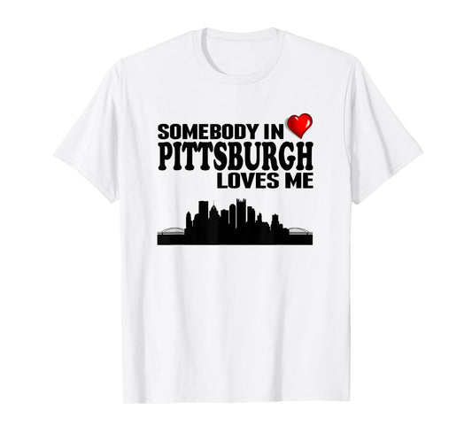 Somebody In Pittsburgh Loves Me T-Shirt