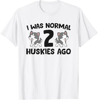 Siberian Husky Owner I Was Normal 2 Huskies Ago T-Shirt