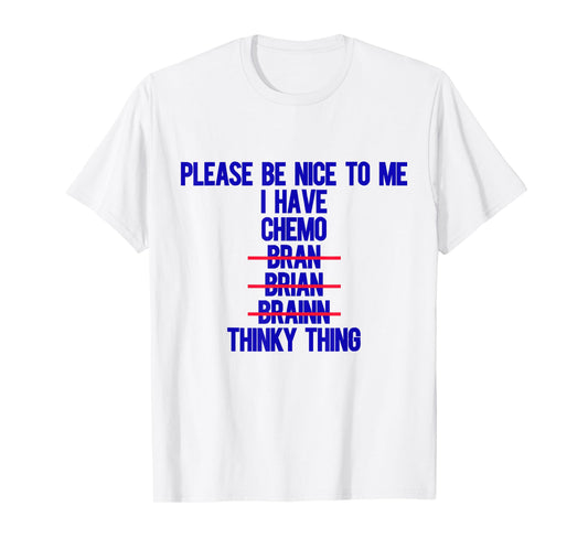 Please Be Nice To Me I Have Chemo Bran Brian Brainn Thinky T-Shirt