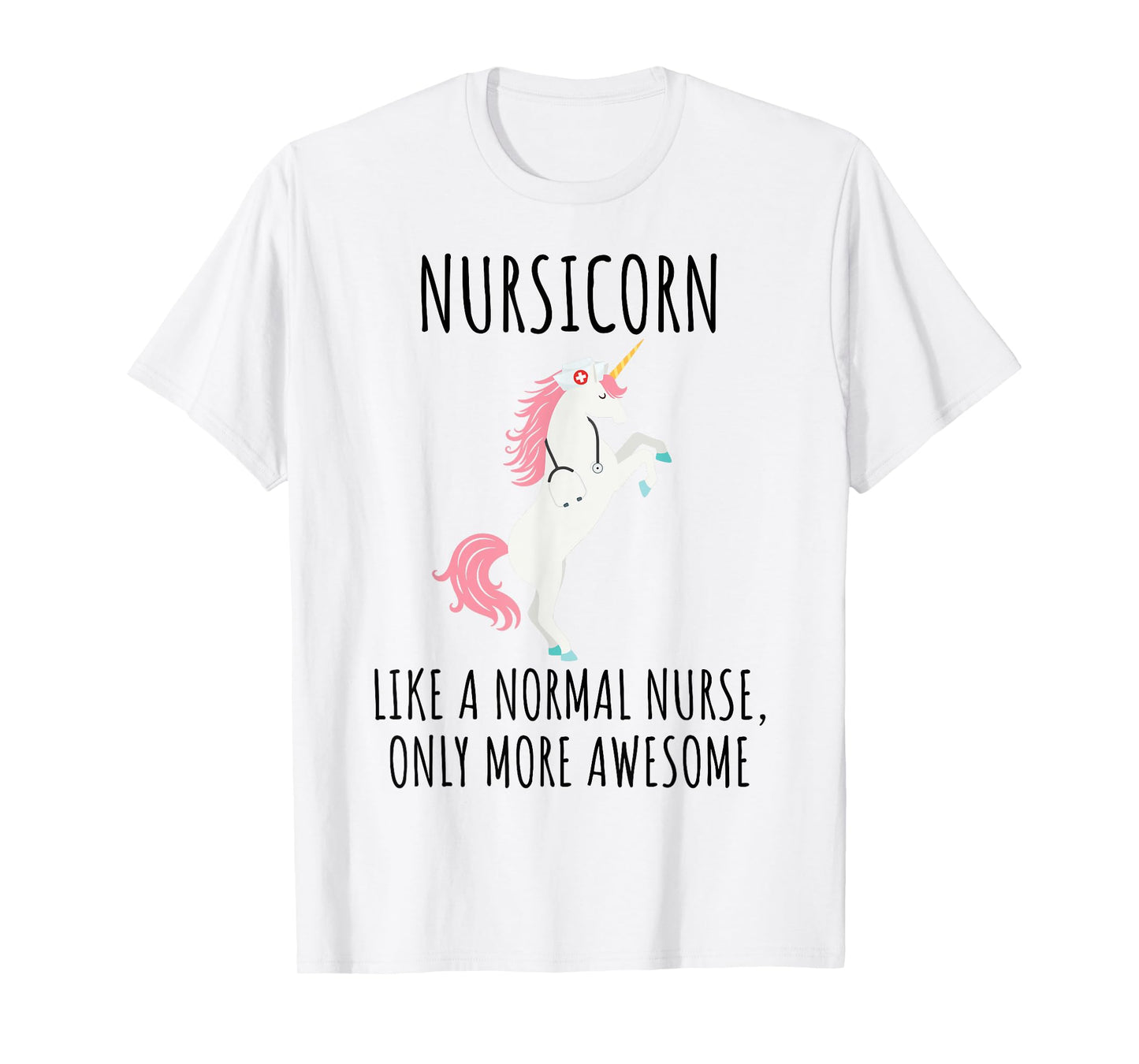 Nursicorn Like A Normal Nurse Only More Awesome T Shirt T-Shirt