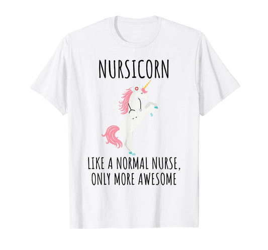 Nursicorn Like A Normal Nurse Only More Awesome T Shirt T-Shirt