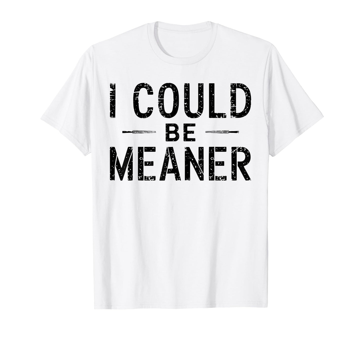 I Could Be Meaner Funny Saying Quote For Men Women T-Shirt