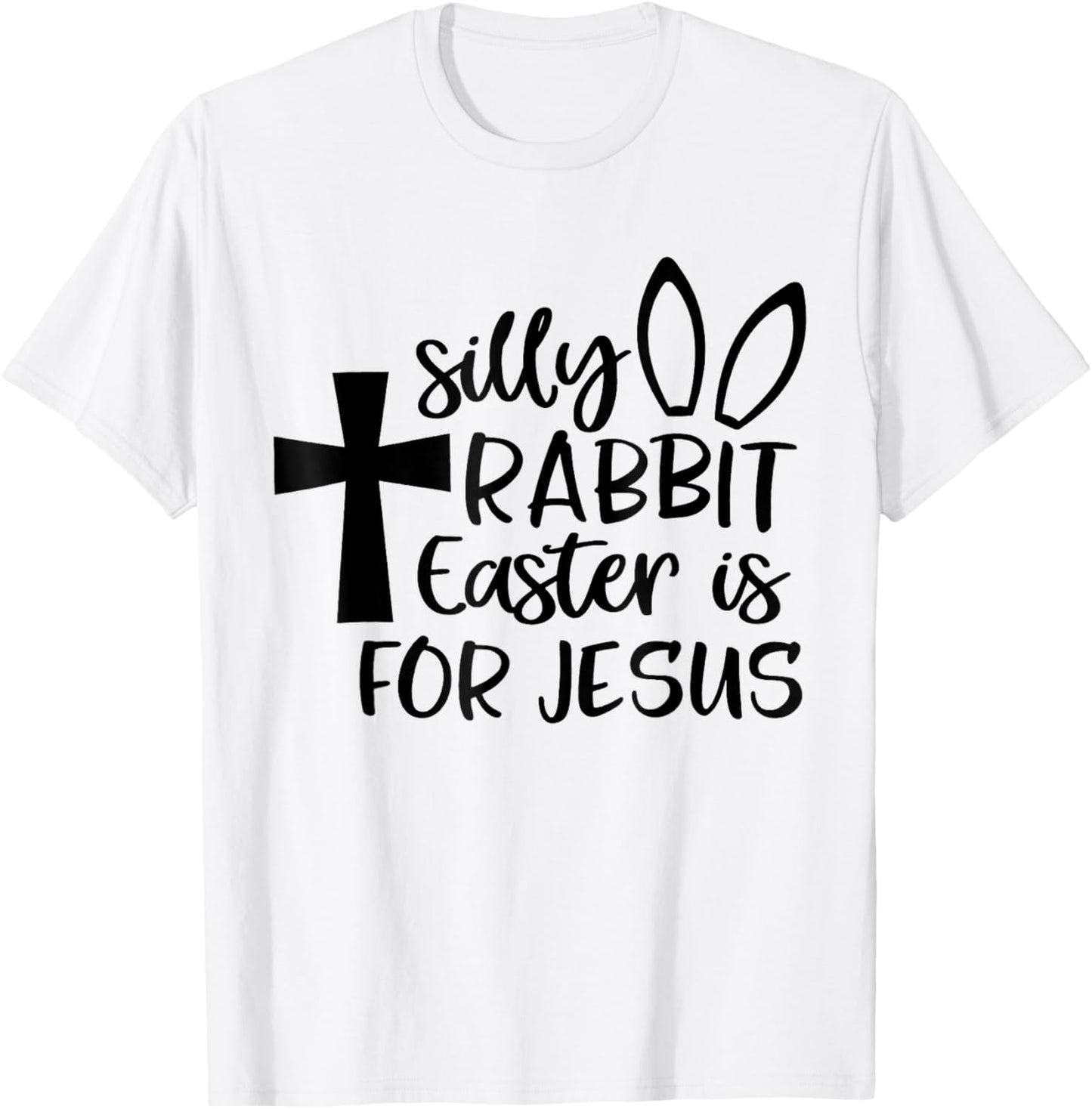 Silly Rabbit Easter Is For Jesus T-Shirt