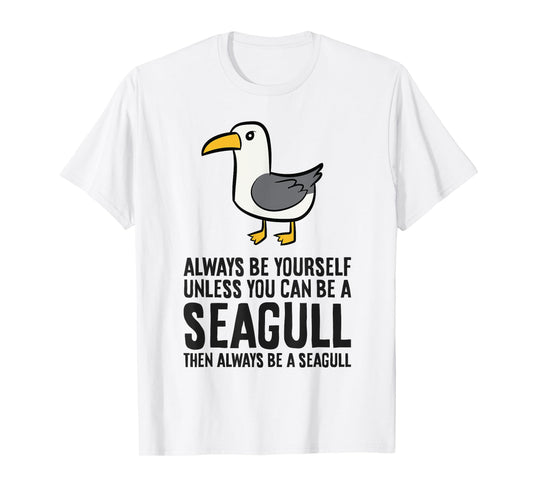 Always Be Yourself Unless You Can Be A Seagull T-Shirt