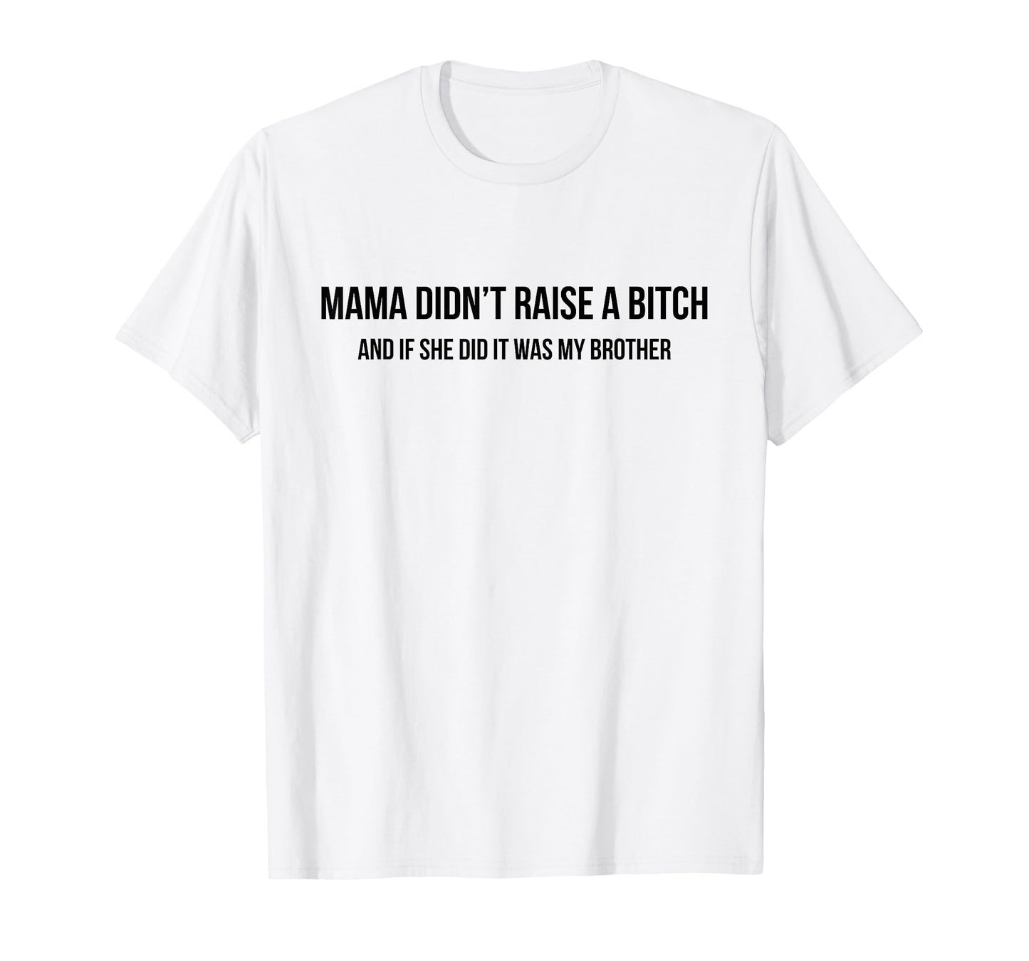 Mama Didn't Raise A Bitch and If She Did It was My Brother T-Shirt