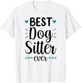 Best Dog Sitter Ever Job Puppy Dog Sitting Dogs Men Women T-Shirt