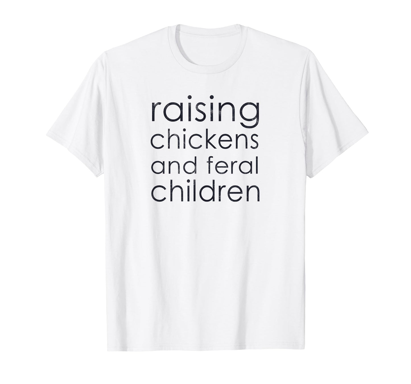 Raising Chickens and Feral Children - Funny Mom, Dad, Farmer T-Shirt